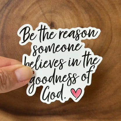 The Goodness of God... Be the Reason | Christian Sticker